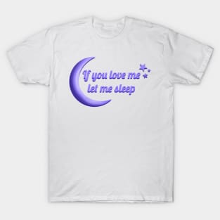 If you love me let me Sleep T-Shirt